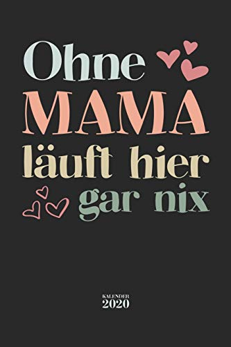 Ohne Mama läuft hier gar nix Kalender 2020: Wochenplaner Planer Terminkalender Notizbuch als Geschenk zum Muttertag Geburtstag für Mütter Mamas Frauen ... I A5 Softcover 110 Seiten für das Jahr 2020