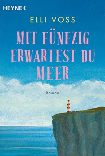 Mit fünfzig erwartest du Meer: Roman