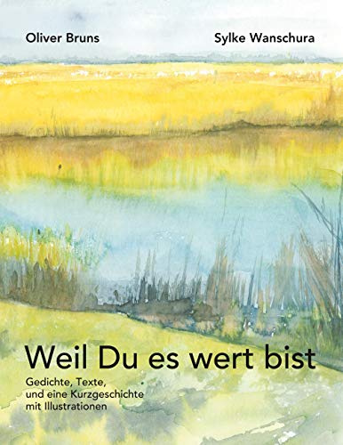 Weil Du es wert bist: Gedichte, Texte, eine Kurzgeschichte und Illustrationen