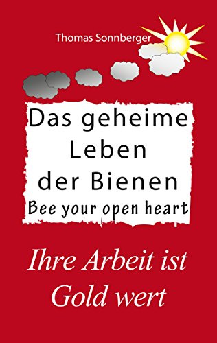 Das geheime Leben der Bienen: Ihre Arbeit ist Gold wert, Bee your open heart (Emotionen/Selbstorganisation)