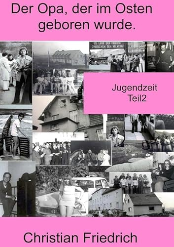 Der Opa, der im Osten geboren wurde. / Der Opa, der im Osten geboren wurde. Teil2.: Jugendzeit