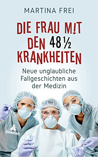 Die Frau mit den 48 1/2 Krankheiten: Neue unglaubliche Fallgeschichten aus der Medizin