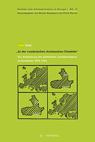 „In der rumänischen Antisemiten-Citadelle“: Zur Entstehung des politischen Antisemitismus in Rumänien 1878–1914 (Studien zum Antisemitismus in Europa)