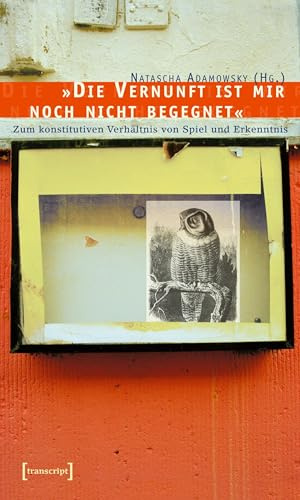 »Die Vernunft ist mir noch nicht begegnet«: Zum konstitutiven Verhältnis von Spiel und Erkenntnis (Kultur- und Medientheorie)