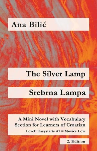 The Silver Lamp / Srebrna lampa: A Mini Novel with Vocabulary Section for Learners of Croatian, Easystarts A1 - Novice Low, 2. Edition (Croatian Made Easy)