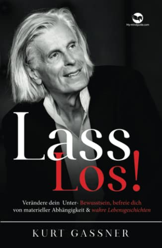 Lass Los!: Verändere dein Unter- Bewusstsein, befreie dich von materieller Abhängigkeit & wahre Lebensgeschichten