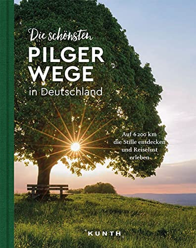 KUNTH Die schönsten Pilgerwege in Deutschland: Auf 6200 Kilometern die Stille entdecken und Reiselust erleben (KUNTH Outdoor Abenteuer)