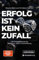 Erfolg ist kein Zufall: Die Erfolgsfaktoren für Reichtum, Glück und Erfüllung