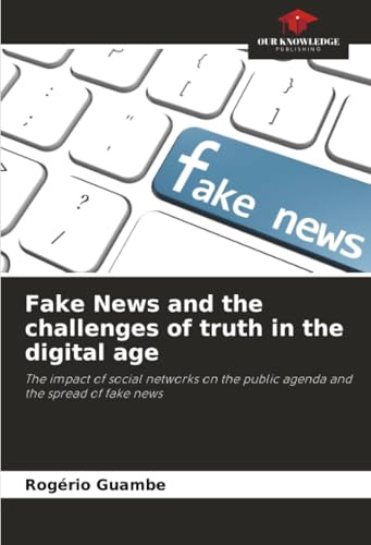 Fake News and the challenges of truth in the digital age: The impact of social networks on the public agenda and the spread of fake news
