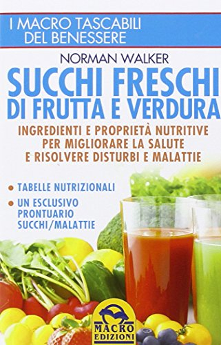 Succhi freschi di frutta e verdura. Ingredienti e proprietà nutritive per migliorare la salute e risolvere disturbi e malattie