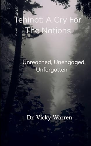 Tehinot: A Cry For The Nations Unengaged, Unreached, Unforgotten