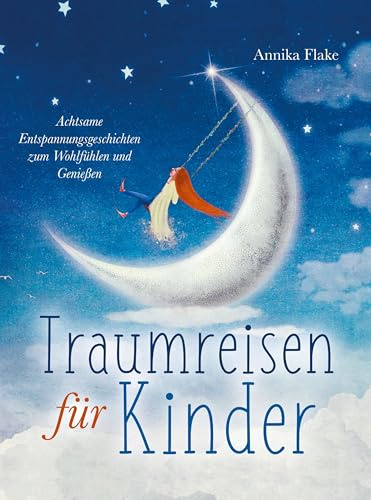 Traumreisen für Kinder: Achtsame Entspannungsgeschichten zum Wohlfühlen und Genießen
