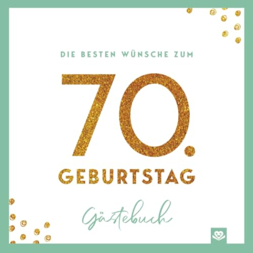 Die besten Wünsche zum 70. Geburtstag – Edles Geschenk- und Erinnerungsbuch zum Ausfüllen: Hochwertiges Glückwunsch-Buch mit Sprüchen, Bildern & Platz ... - das besondere Geschenk für Frauen & Männer