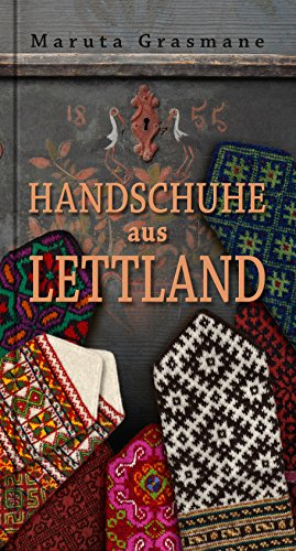 Handschuhe aus Lettland: 178 überlieferte Fäustlinge zum Nachstricken. Musterbuch