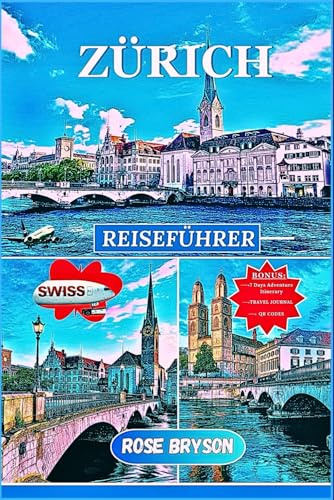 ZÜRICH REISEFÜHRER 2025: Ein Insider-Guide zum Erkunden, Genießen und Erleben von Zürich wie ein Einheimischer für unvergessliche Erinnerungen