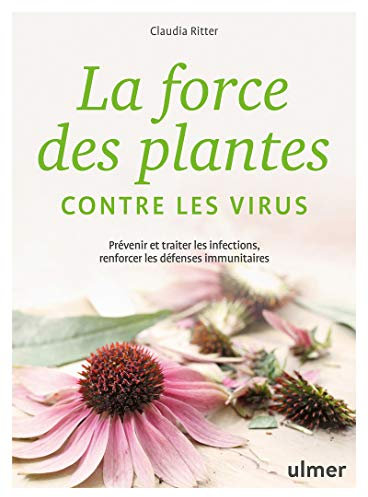 La force des plantes contre les virus - Prévenir et traiter les infections, renforcer les défenses