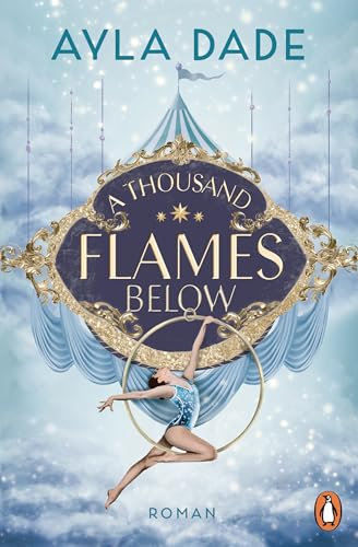 A Thousand Flames Below: Roman. Die New Adult Starautorin mit ihrem Nr.1 Bestseller - circus aesthetic meets enemies to lovers (Die Sky-Circus-Reihe, Band 2)