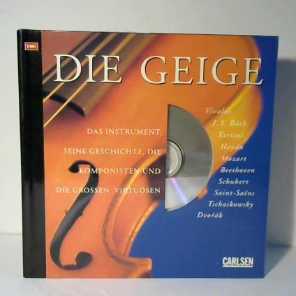 Die Geige. Das Instrument, seine Geschichte, die Komponisten und die großen Virtuosen. Inkl. CD