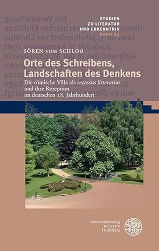 Orte des Schreibens, Landschaften des Denkens: Die römische Villa als ‚secessus litterarius‘ und ihre Rezeption im deutschen 18. Jahrhundert (Studien zu Literatur und Erkenntnis)