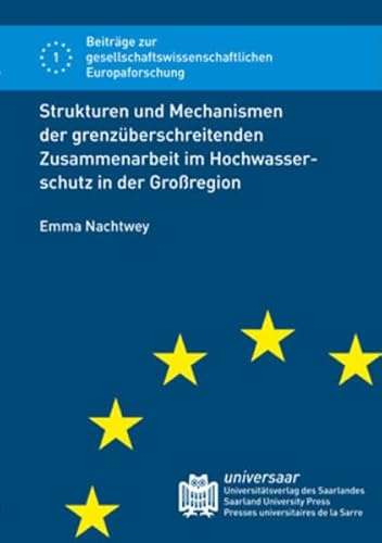 Strukturen und Mechanismen der grenzüberschreitenden Zusammenarbeit im Hochwasserschutz in der Großregion (Beiträge zur gesellschaftswissenschaftlichen Europaforschung)