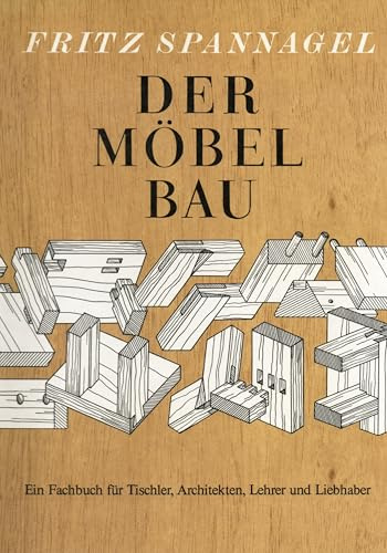 Der Möbelbau - Ein Fachbuch für Tischler, Architekten, Lehrer und Liebhaber