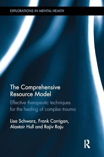 The Comprehensive Resource Model: Effective therapeutic techniques for the healing of complex trauma (Explorations in Mental Health)