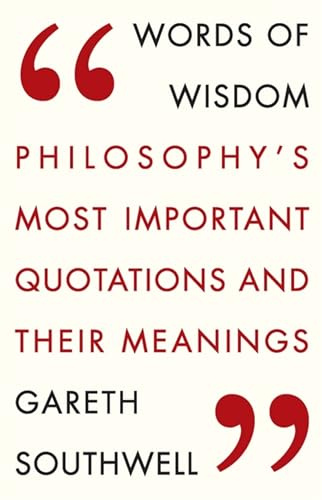 Words of Wisdom: Philosophy's Most Important Quotations and Their Meaning
