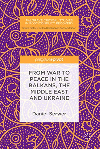 From War to Peace in the Balkans, the Middle East and Ukraine (Palgrave Critical Studies in Post-Conflict Recovery)