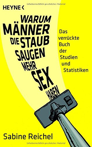 Warum Männer, die staubsaugen, mehr Sex haben: Das verrückte Buch der Studien und Statistiken