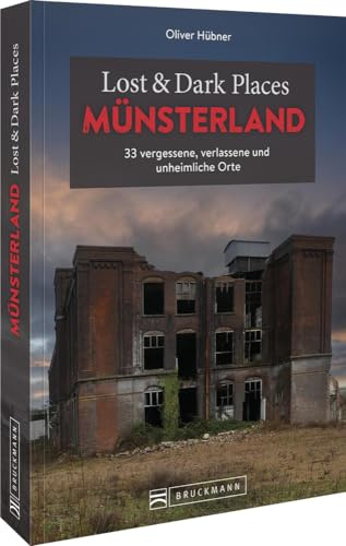 Bruckmann Dark Tourism Guide – Lost & Dark Places Münsterland: 33 vergessene, verlassene und unheimliche Orte