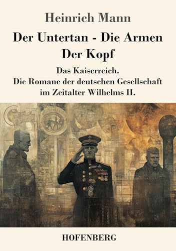 Der Untertan / Die Armen / Der Kopf: Das Kaiserreich. Die Romane der deutschen Gesellschaft im Zeitalter Wilhelms II.