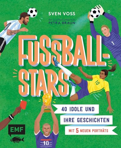 Fußball-Stars: 40 Idole und ihre Geschichten - mit 5 neuen Porträts