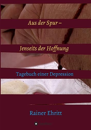 Aus der Spur – jenseits der Hoffnung: Tagebuch einer Depression