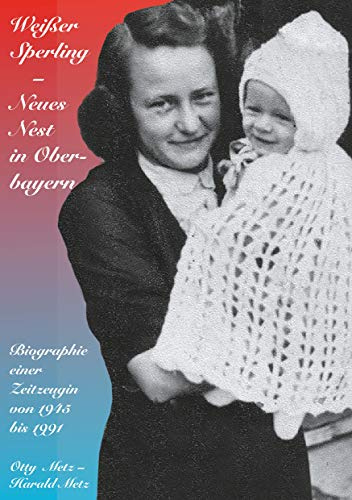Weißer Sperling - Neues Nest in Oberbayern: Biographie einer Zeitzeugin