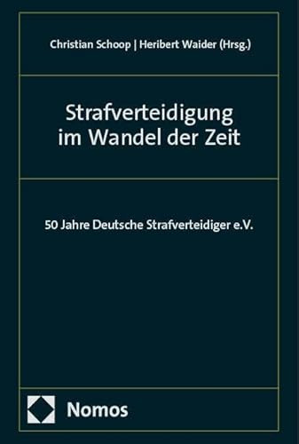 Strafverteidigung im Wandel der Zeit: 50 Jahre Deutsche Strafverteidiger e.V. (Schriftenreihe Deutsche Strafverteidiger e.V.)