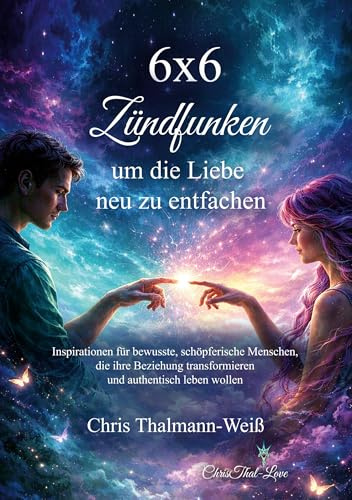 6x6 Zündfunken, um die Liebe neu zu entfachen: Inspirationen für bewusste, schöpferische Menschen, die ihre Beziehung transformieren und authentisch leben wollen.