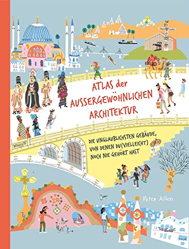 Atlas der außergewöhnlichen Architektur - Die unglaublichsten Gebäude, von denen du (vielleicht) noch nie gehört hast