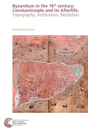 Byzantium in the 16th century: Constantinople and its Afterlife: Topography, Institutions, Reception (Byzanz zwischen Orient und Okzident)