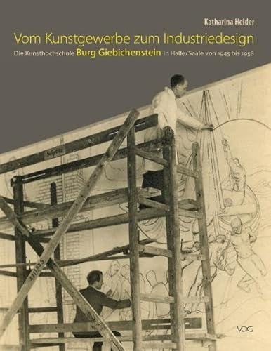 Vom Kunstgewerbe zum Industriedesign - Die Kunsthochschule Burg Giebichenstein in Halle/Saale von 1945 bis 1958