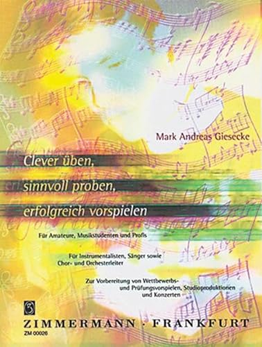 Clever üben, sinnvoll proben, erfolgreich: Für Amateure, Musikstudenten und Profis. Für Instrumentalisten, Sänger sowie Chor und Orchesterleiter