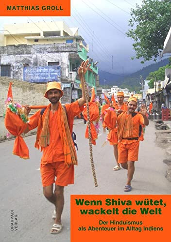 Wenn Shiva wütet, wackelt die Welt: Der Hinduismus als Abenteuer im Alltag Indiens