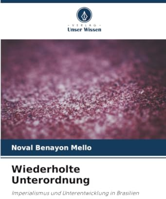 Wiederholte Unterordnung: Imperialismus und Unterentwicklung in Brasilien