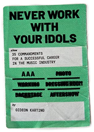 Never Work With Your Idols: 35 commandments for a successful career in the music industry