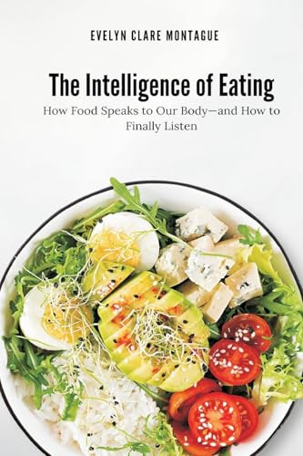 The Intelligence of Eating: How Food Speaks to Our Body and How to Finally Listen