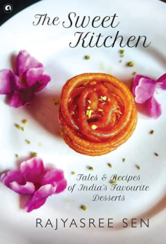 The Sweet Kitchen: Tales and Recipes of India's Favourite Desserts