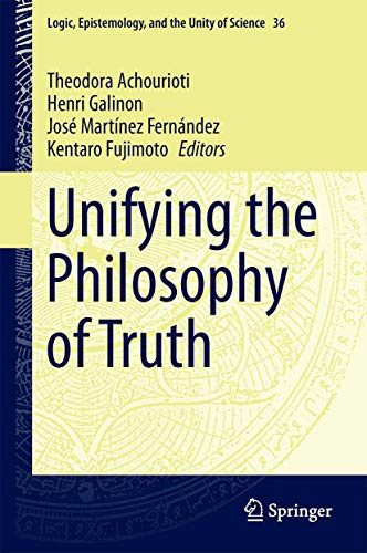 Unifying the Philosophy of Truth (Logic, Epistemology, and the Unity of Science, 36, Band 36)