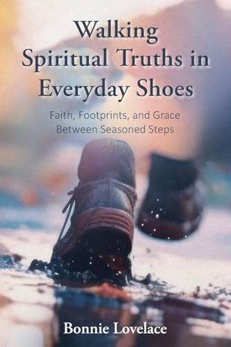 Walking Spiritual Truths in Everyday Shoes: Faith, Footprints, and Grace Between Seasoned Steps