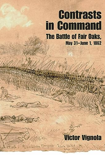 Contrasts in Command: The Battle of Fair Oaks, May 31 - June 1, 1862: The Battle of Seven Pines / Fair Oaks, May 31-June 1, 1862
