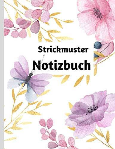 Strickmuster Notizbuch: Blanko Strickmuster Blumen Strickpapier Buch Strick Journal Strick Modelle 4:5 Geschenkidee für alle Handarbeits Begeisterte
