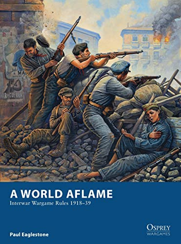 A World Aflame: Interwar Wargame Rules 1918–39 (Osprey Wargames, 2)
